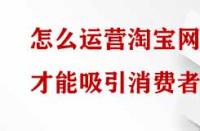 怎么運營淘寶網店才能吸引消費者？