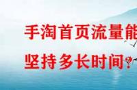 手淘首頁流量能堅持多長時間？