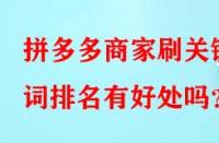 拼多多商家刷關鍵詞排名有好處嗎？