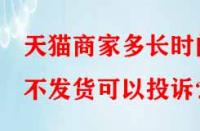 天貓商家多長時(shí)間不發(fā)貨可以投訴？