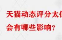 天貓動(dòng)態(tài)評(píng)分太低會(huì)有哪些影響？
