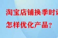 淘寶店鋪換季時該怎樣優化產品？