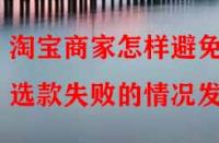 淘寶商家怎樣避免選款失敗的情況發(fā)生？