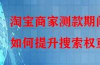淘寶商家測款期間如何提升搜索權重？