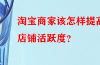 淘寶商家該怎樣提高店鋪活躍度？