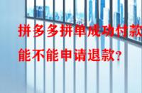 拼多多拼單成功付款后能不能申請退款？