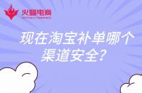現(xiàn)在淘寶補單哪個渠道安全？還會扣分嗎？
